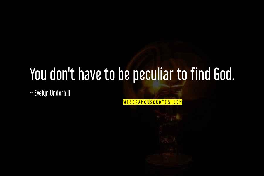 Can't Trust Everyone Quotes By Evelyn Underhill: You don't have to be peculiar to find Can't Trust Everyone Quotes By Evelyn Underhill: You don't have to be peculiar to find