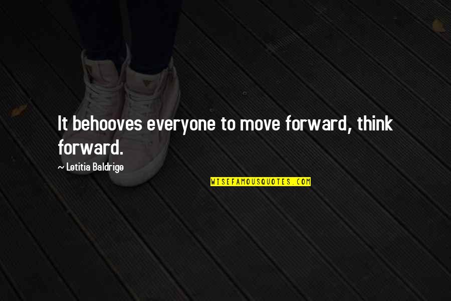 Can't Trust Everyone Quotes By Letitia Baldrige: It behooves everyone to move forward, think forward.