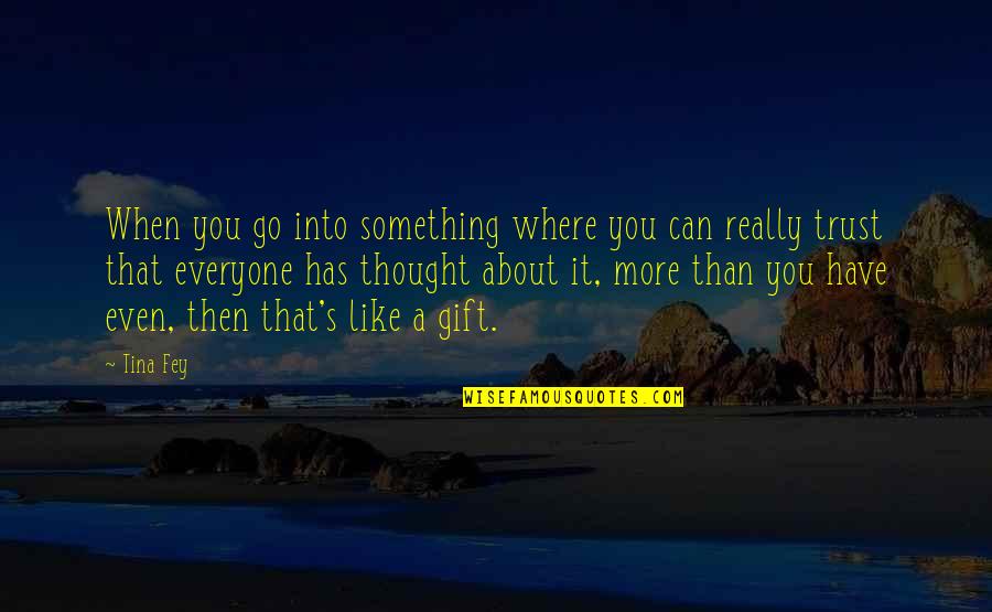 Can't Trust Everyone Quotes By Tina Fey: When you go into something where you can