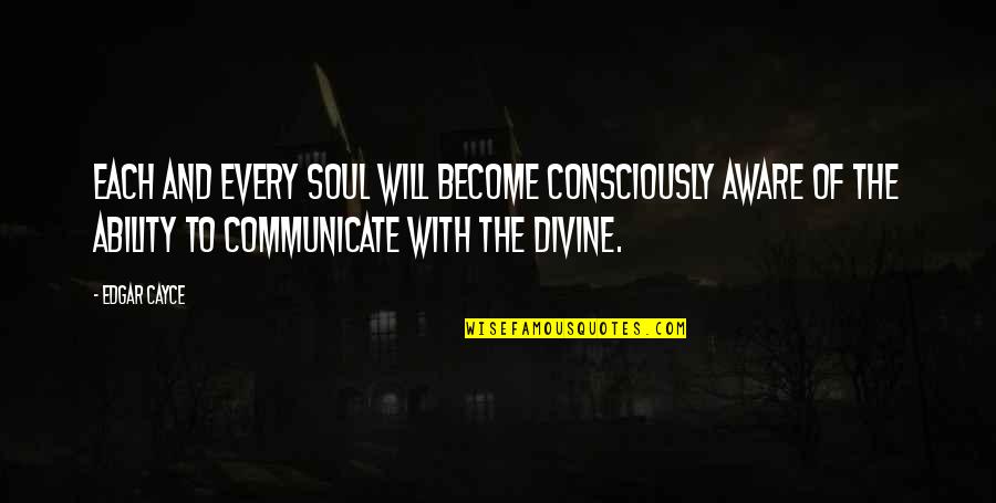 Can't Trust Nobody Quotes By Edgar Cayce: Each and every soul will become consciously aware Can't Trust Nobody Quotes By Edgar Cayce: Each and every soul will become consciously aware