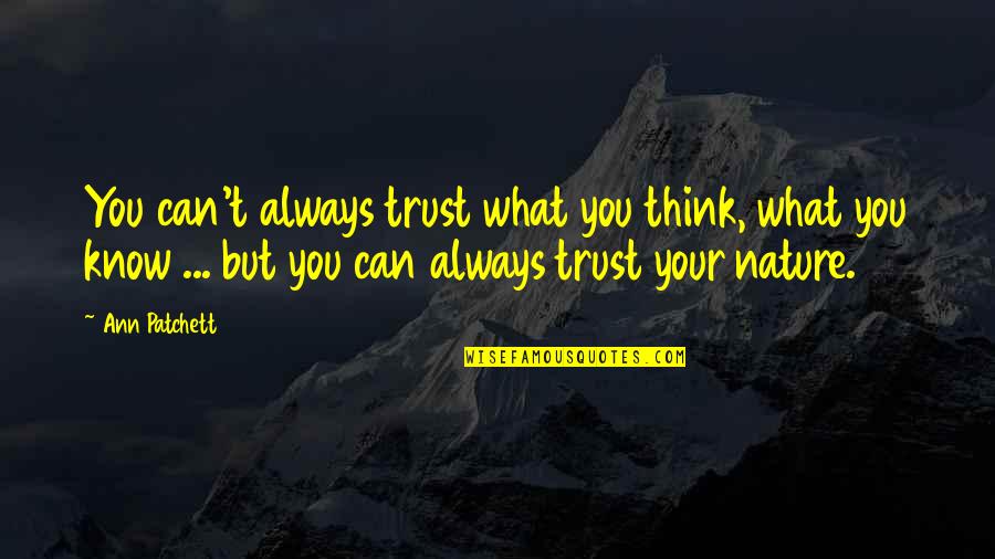 Can't Trust Quotes By Ann Patchett: You can't always trust what you think, what