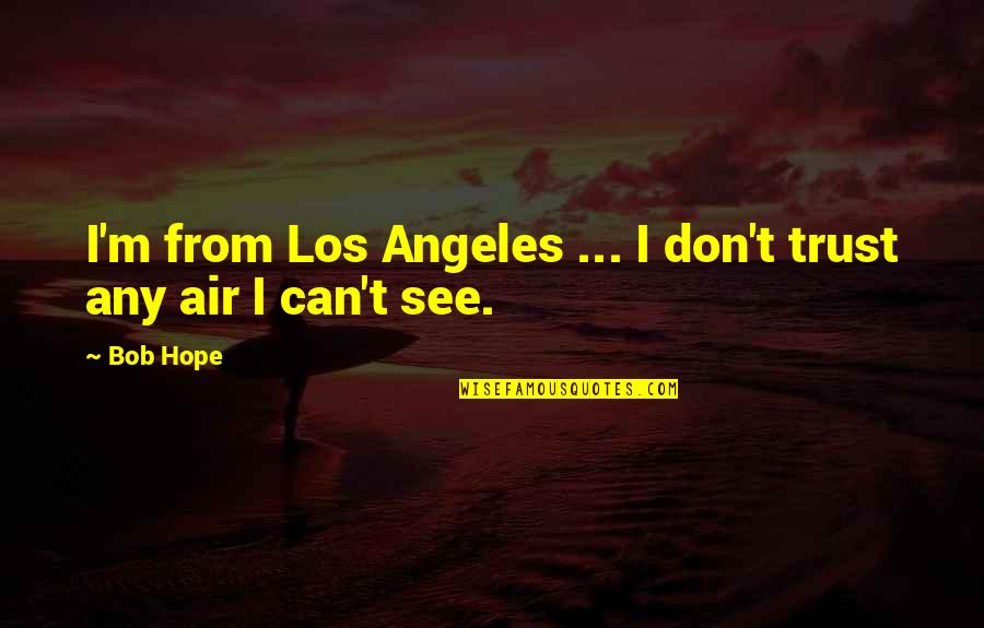 Can't Trust Quotes By Bob Hope: I'm from Los Angeles ... I don't trust