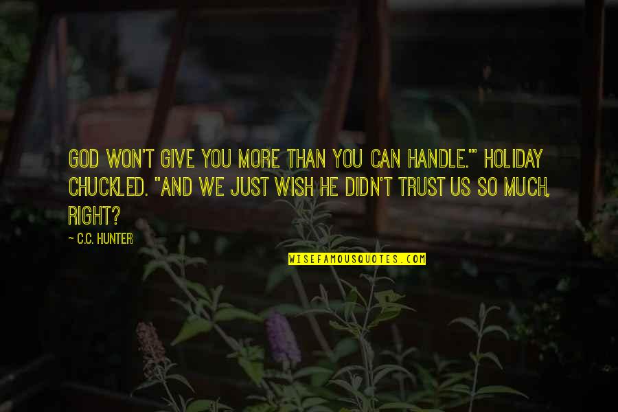 Can't Trust Quotes By C.C. Hunter: God won't give you more than you can