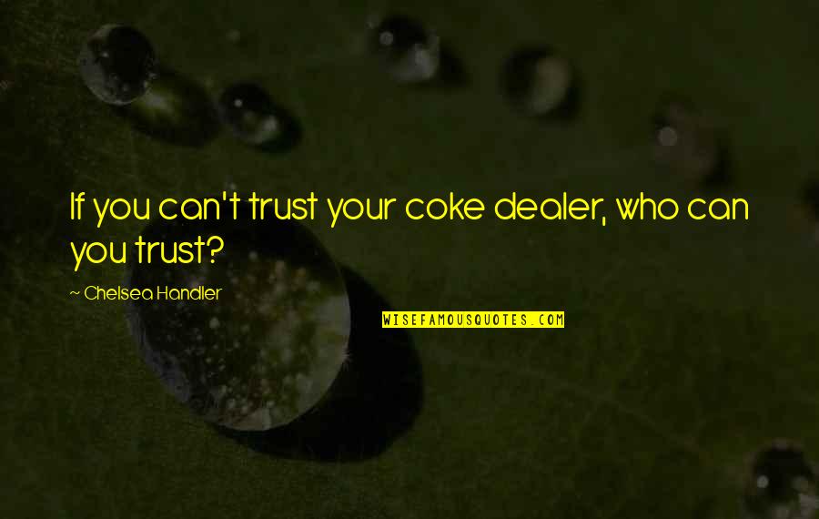 Can't Trust Quotes By Chelsea Handler: If you can't trust your coke dealer, who Can't Trust Quotes By Chelsea Handler: If you can't trust your coke dealer, who
