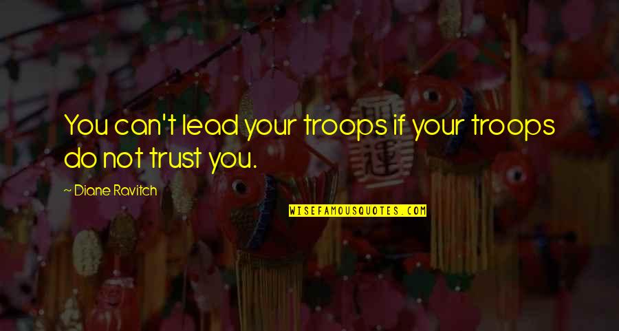Can't Trust Quotes By Diane Ravitch: You can't lead your troops if your troops