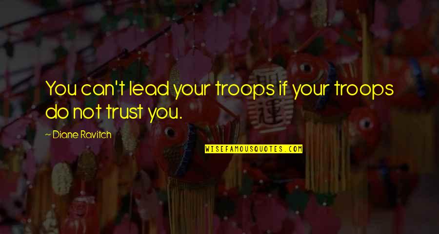 Can't Trust Quotes By Diane Ravitch: You can't lead your troops if your troops Can't Trust Quotes By Diane Ravitch: You can't lead your troops if your troops