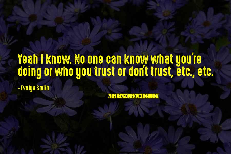 Can't Trust Quotes By Evelyn Smith: Yeah I know. No one can know what Can't Trust Quotes By Evelyn Smith: Yeah I know. No one can know what