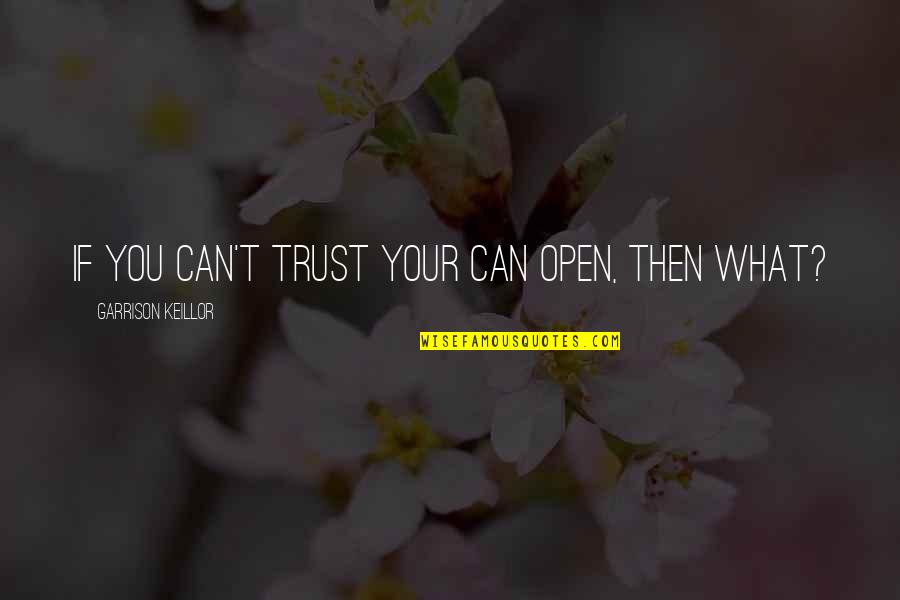 Can't Trust Quotes By Garrison Keillor: If you can't trust your can open, then