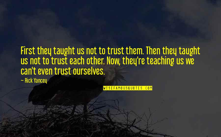 Can't Trust Quotes By Rick Yancey: First they taught us not to trust them. Can't Trust Quotes By Rick Yancey: First they taught us not to trust them.