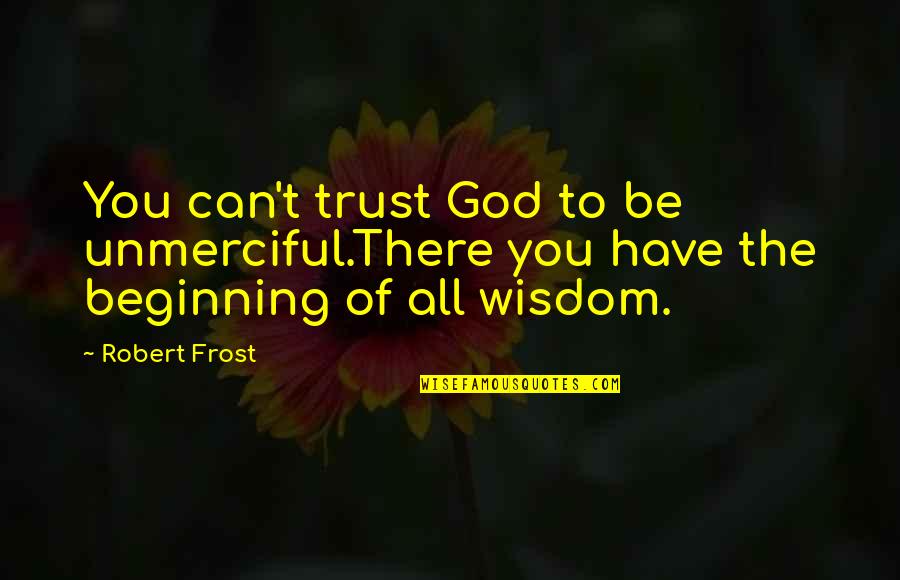 Can't Trust Quotes By Robert Frost: You can't trust God to be unmerciful.There you