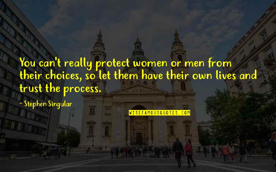 Can't Trust Quotes By Stephen Singular: You can't really protect women or men from