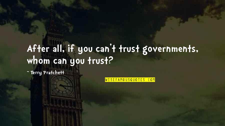 Can't Trust Quotes By Terry Pratchett: After all, if you can't trust governments, whom Can't Trust Quotes By Terry Pratchett: After all, if you can't trust governments, whom