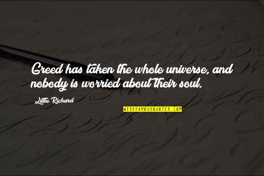 Can't Trust Your Boyfriend Quotes By Little Richard: Greed has taken the whole universe, and nobody