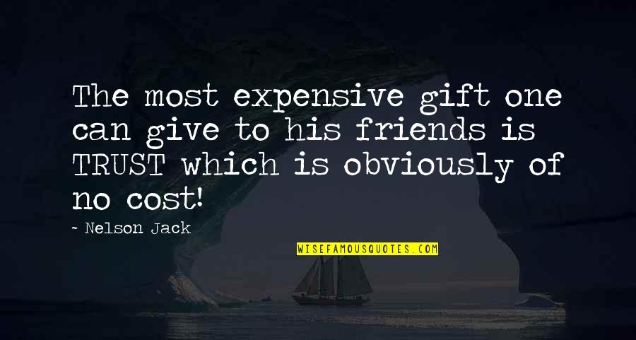 Can't Trust Your Friends Quotes By Nelson Jack: The most expensive gift one can give to
