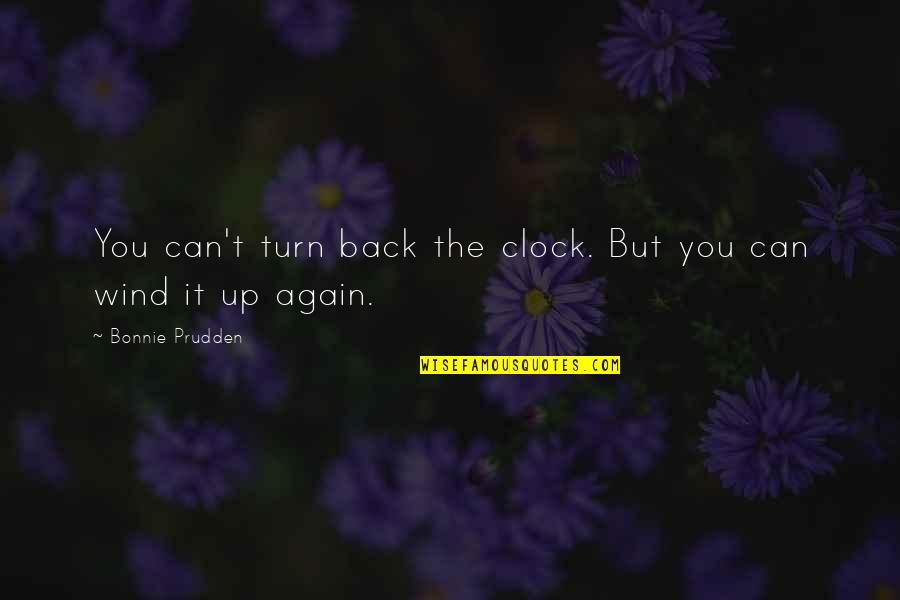 Can't Turn Back The Clock Quotes By Bonnie Prudden: You can't turn back the clock. But you