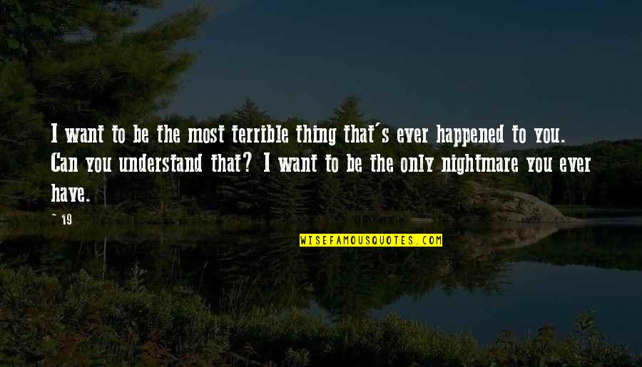 Can't Understand Love Quotes By 19: I want to be the most terrible thing Can't Understand Love Quotes By 19: I want to be the most terrible thing