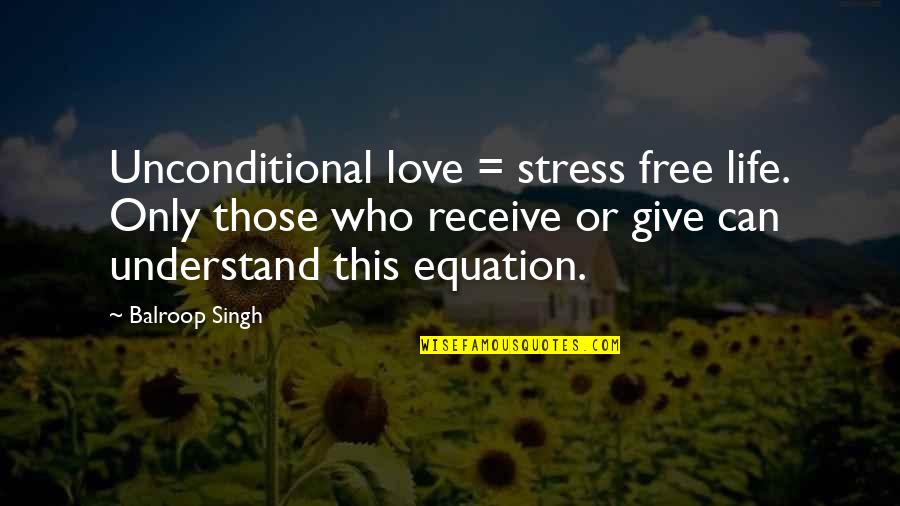 Can't Understand Love Quotes By Balroop Singh: Unconditional love = stress free life. Only those Can't Understand Love Quotes By Balroop Singh: Unconditional love = stress free life. Only those