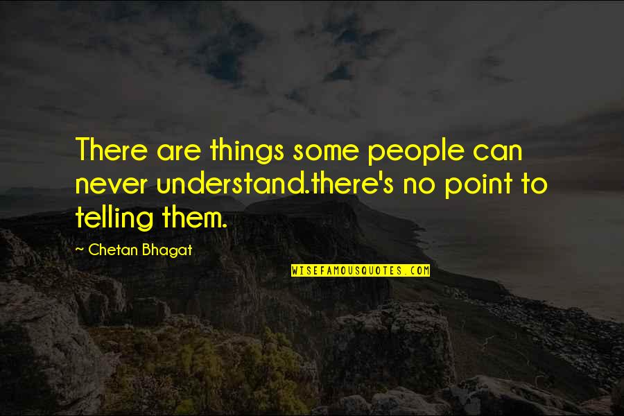 Can't Understand Love Quotes By Chetan Bhagat: There are things some people can never understand.there's