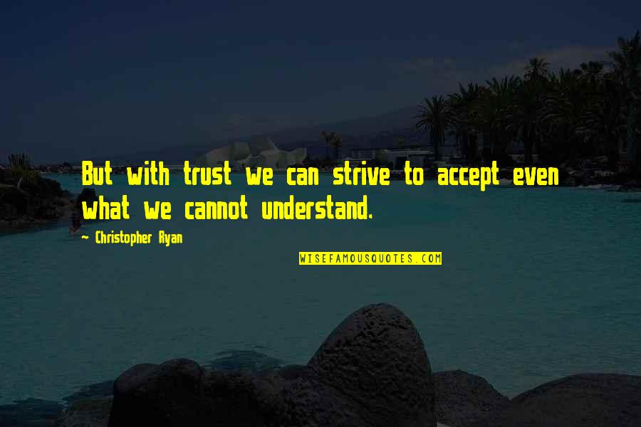 Can't Understand Love Quotes By Christopher Ryan: But with trust we can strive to accept Can't Understand Love Quotes By Christopher Ryan: But with trust we can strive to accept