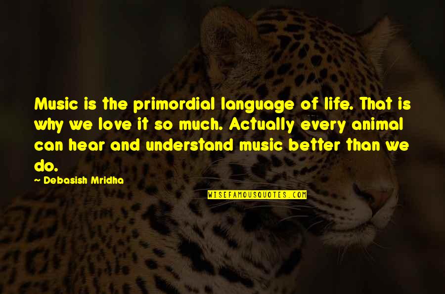 Can't Understand Love Quotes By Debasish Mridha: Music is the primordial language of life. That Can't Understand Love Quotes By Debasish Mridha: Music is the primordial language of life. That