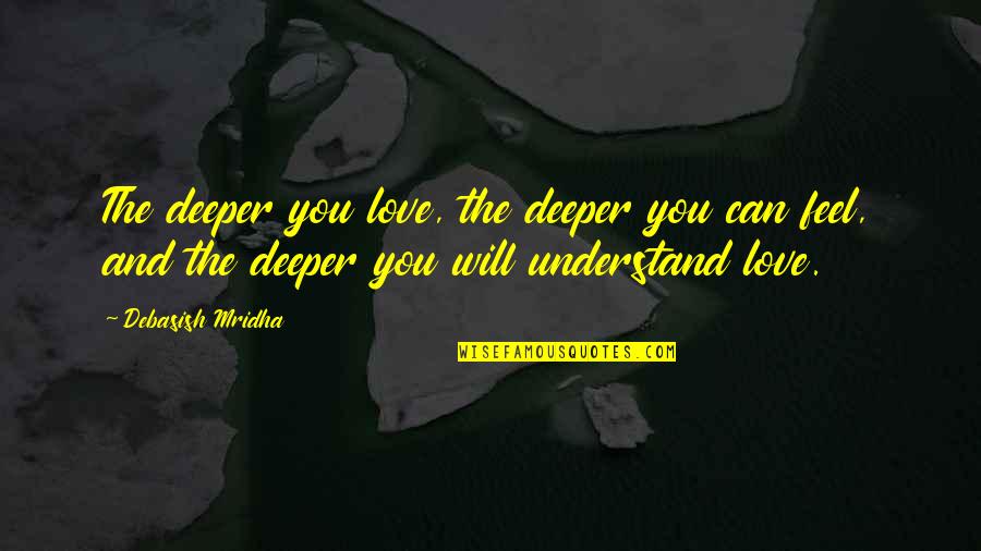 Can't Understand Love Quotes By Debasish Mridha: The deeper you love, the deeper you can Can't Understand Love Quotes By Debasish Mridha: The deeper you love, the deeper you can