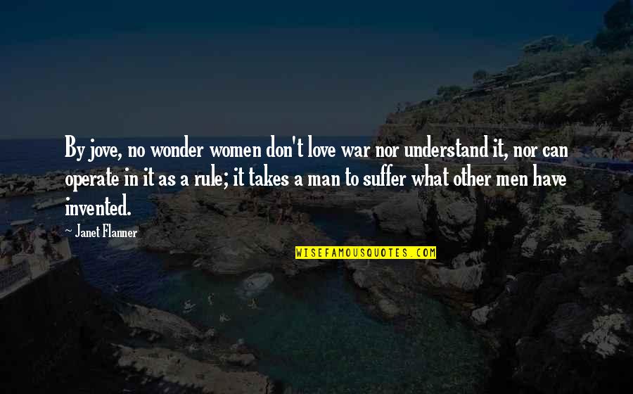 Can't Understand Love Quotes By Janet Flanner: By jove, no wonder women don't love war Can't Understand Love Quotes By Janet Flanner: By jove, no wonder women don't love war