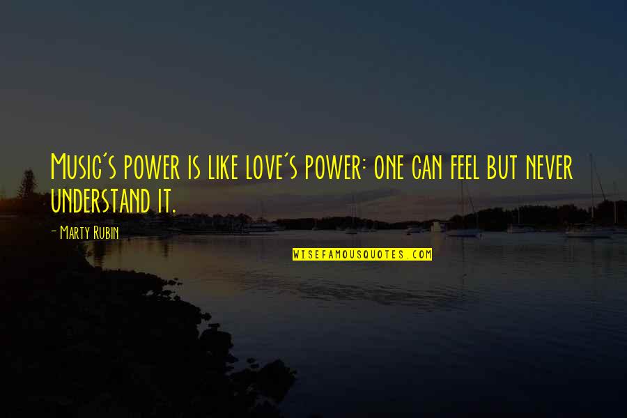 Can't Understand Love Quotes By Marty Rubin: Music's power is like love's power: one can