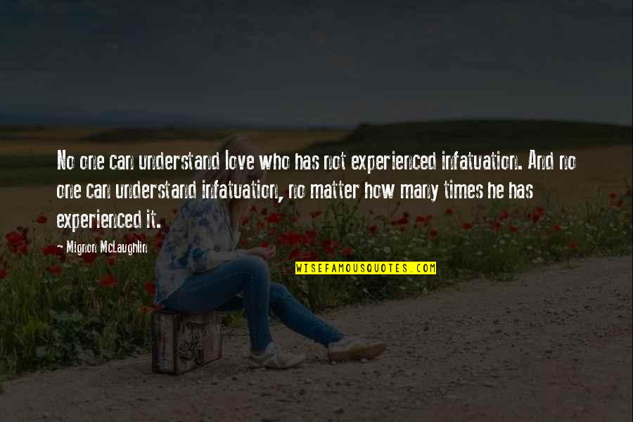 Can't Understand Love Quotes By Mignon McLaughlin: No one can understand love who has not Can't Understand Love Quotes By Mignon McLaughlin: No one can understand love who has not