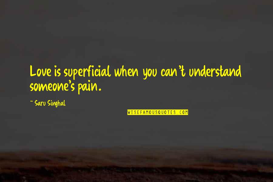 Can't Understand Love Quotes By Saru Singhal: Love is superficial when you can't understand someone's