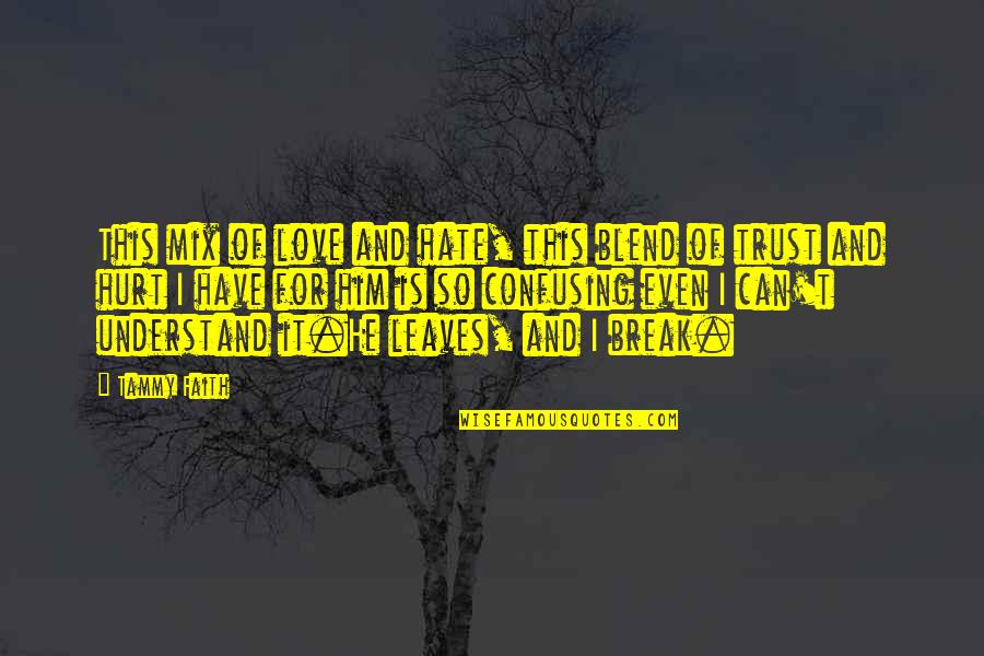 Can't Understand Love Quotes By Tammy Faith: This mix of love and hate, this blend Can't Understand Love Quotes By Tammy Faith: This mix of love and hate, this blend
