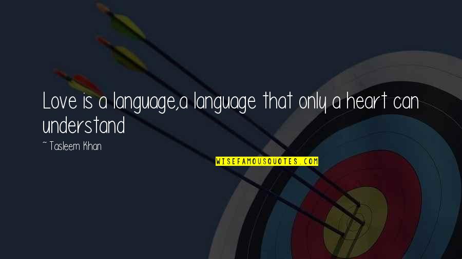 Can't Understand Love Quotes By Tasleem Khan: Love is a language,a language that only a