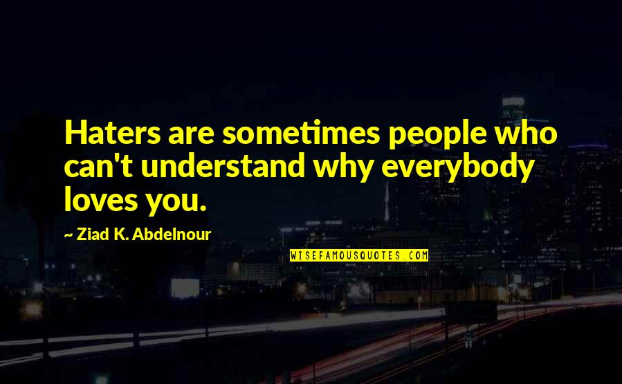 Can't Understand Love Quotes By Ziad K. Abdelnour: Haters are sometimes people who can't understand why Can't Understand Love Quotes By Ziad K. Abdelnour: Haters are sometimes people who can't understand why