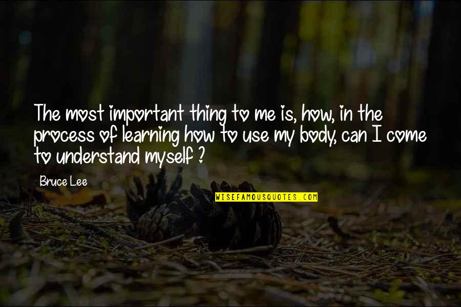 Can't Understand Me Quotes By Bruce Lee: The most important thing to me is, how,