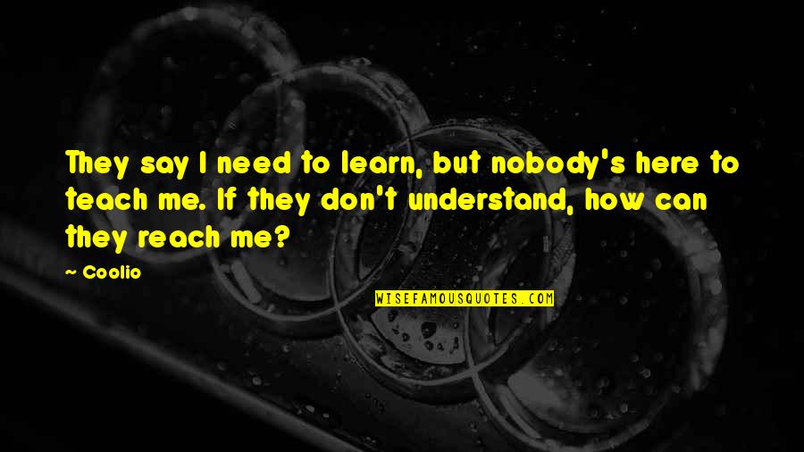 Can't Understand Me Quotes By Coolio: They say I need to learn, but nobody's
