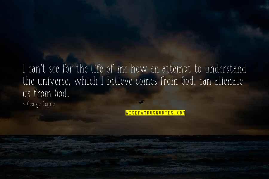 Can't Understand Me Quotes By George Coyne: I can't see for the life of me