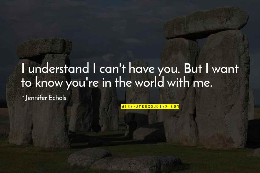 Can't Understand Me Quotes By Jennifer Echols: I understand I can't have you. But I