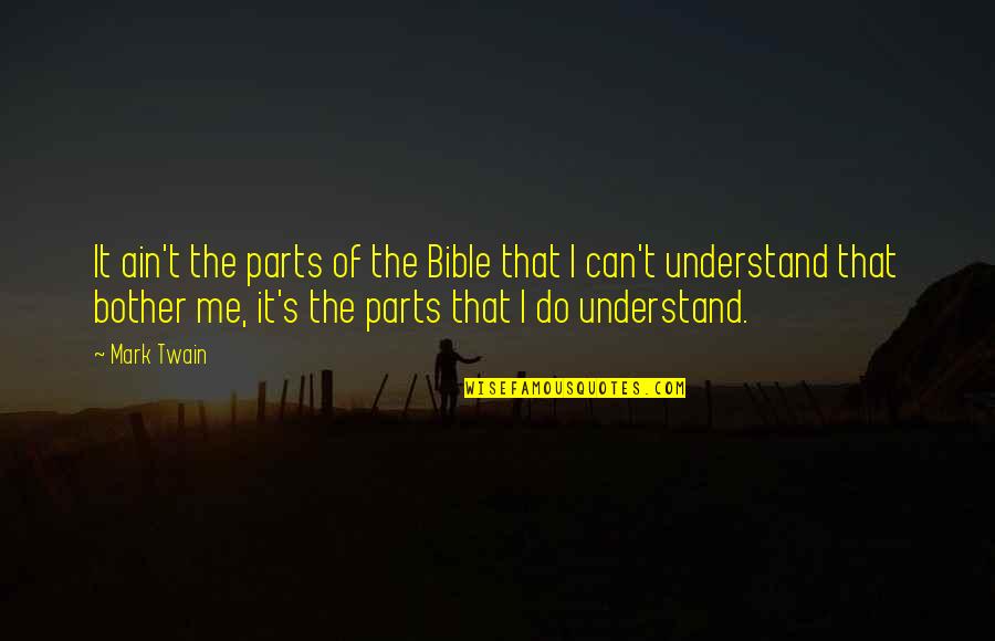 Can't Understand Me Quotes By Mark Twain: It ain't the parts of the Bible that