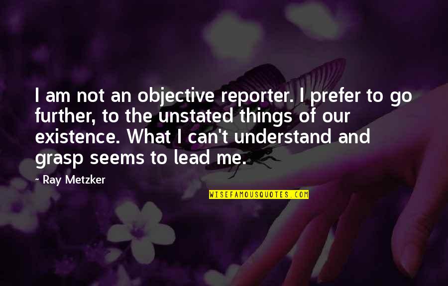 Can't Understand Me Quotes By Ray Metzker: I am not an objective reporter. I prefer