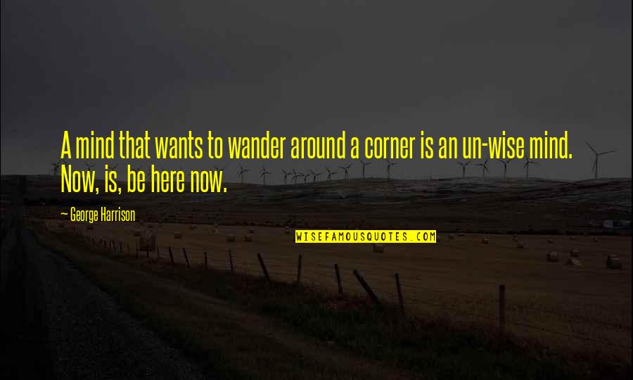 Can't Understand My Feelings Quotes By George Harrison: A mind that wants to wander around a