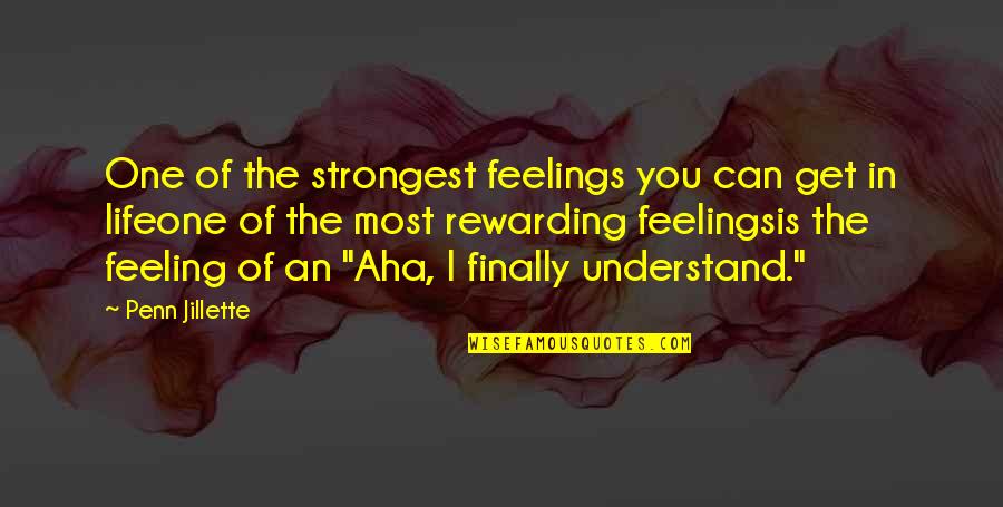 Can't Understand My Feelings Quotes By Penn Jillette: One of the strongest feelings you can get