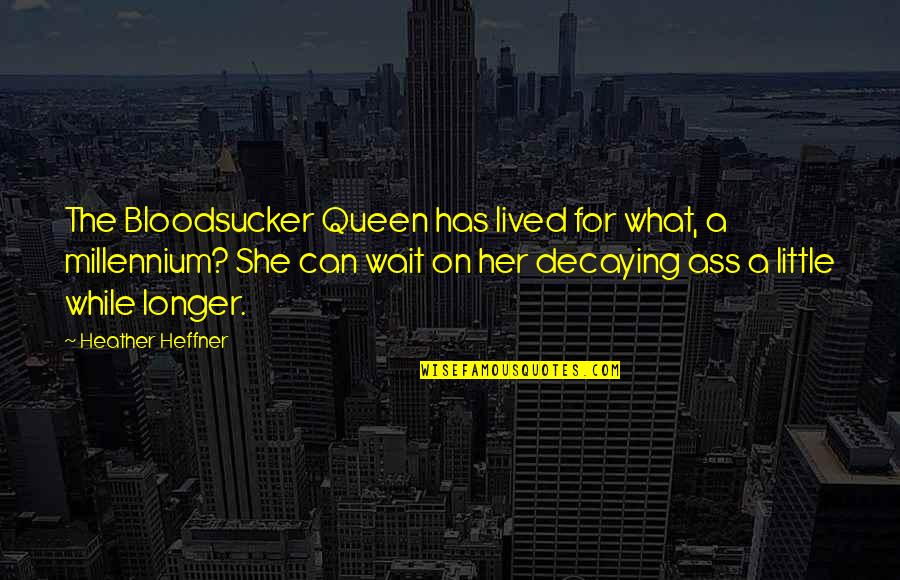 Can't Wait Any Longer Quotes By Heather Heffner: The Bloodsucker Queen has lived for what, a