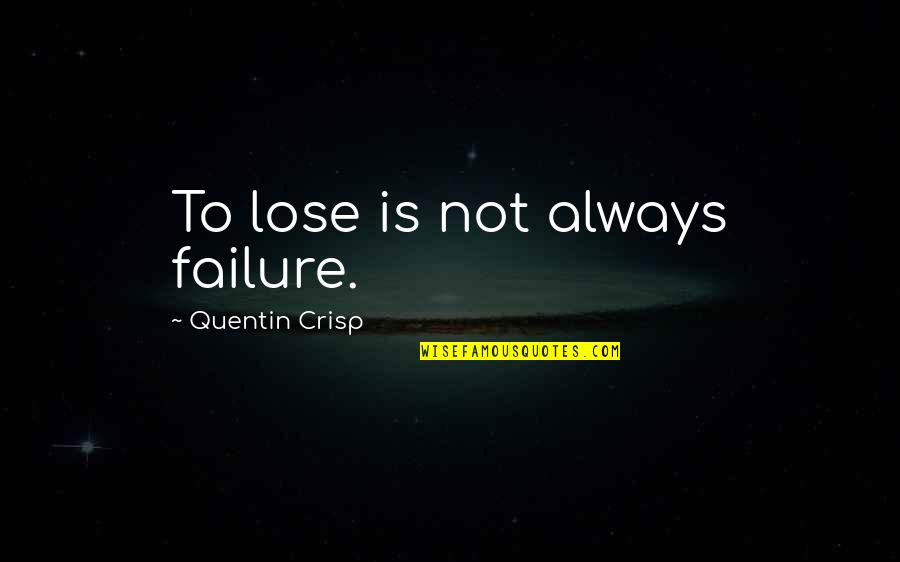 Can't Wait For Friday Quotes By Quentin Crisp: To lose is not always failure.