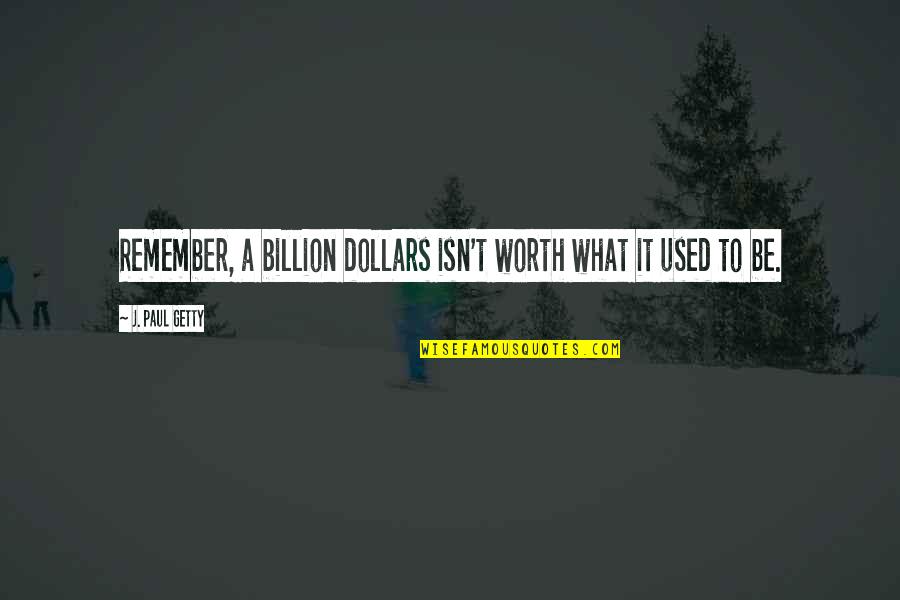 Cant Wait For Karma Quotes By J. Paul Getty: Remember, a billion dollars isn't worth what it Cant Wait For Karma Quotes By J. Paul Getty: Remember, a billion dollars isn't worth what it