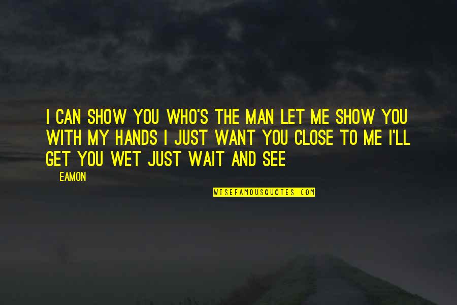Can't Wait See You Quotes By Eamon: I can show you who's the man Let