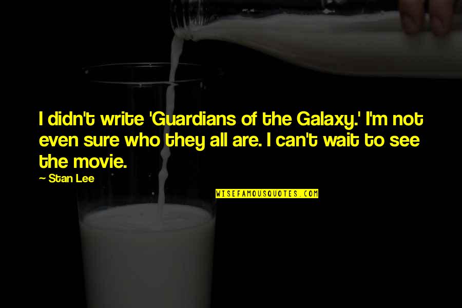 Can't Wait See You Quotes By Stan Lee: I didn't write 'Guardians of the Galaxy.' I'm