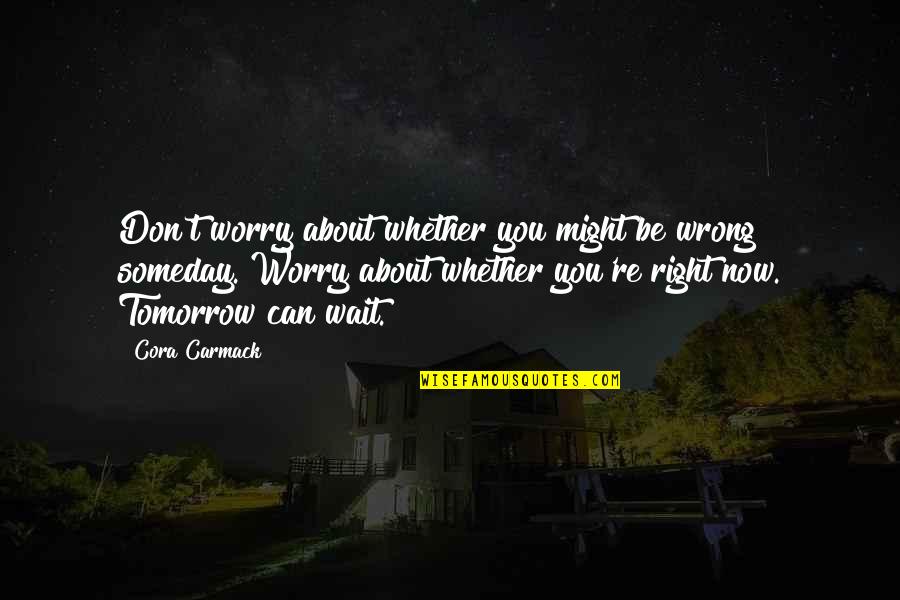 Can't Wait Till Tomorrow Quotes By Cora Carmack: Don't worry about whether you might be wrong