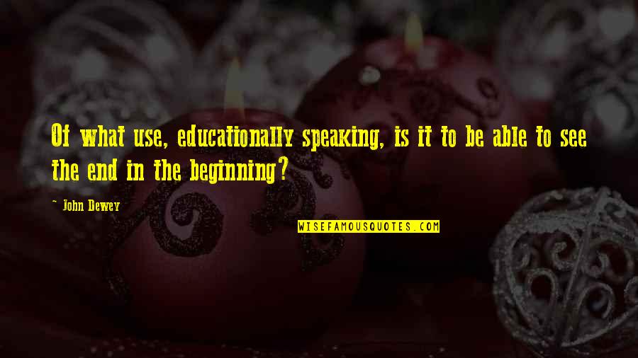 Can't Wait Till Tomorrow Quotes By John Dewey: Of what use, educationally speaking, is it to