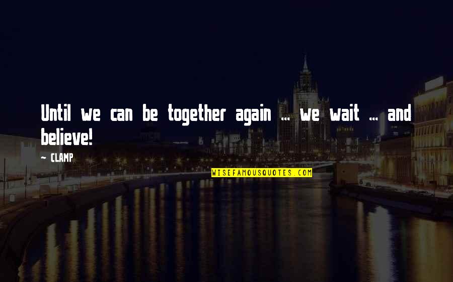 Can't Wait To Be Together Quotes By CLAMP: Until we can be together again ... we