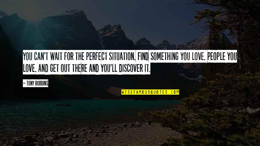 Can't Wait To Find Love Quotes By Tony Robbins: You can't wait for the perfect situation. Find
