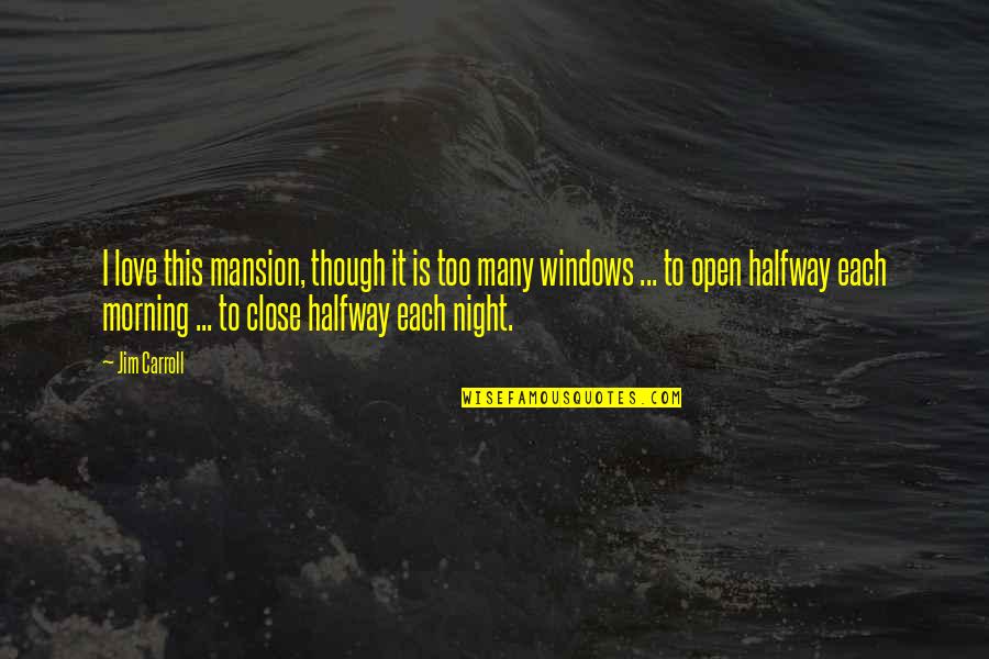 Can't Wait To Get Out Of Here Quotes By Jim Carroll: I love this mansion, though it is too Can't Wait To Get Out Of Here Quotes By Jim Carroll: I love this mansion, though it is too